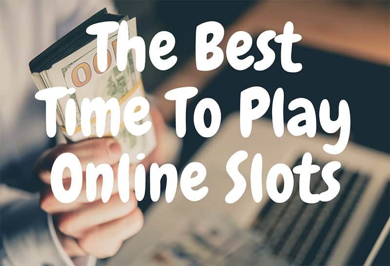 Best Time to Play Online Slots